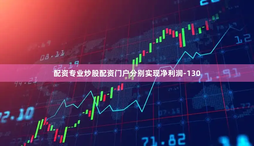 配资专业炒股配资门户分别实现净利润-130