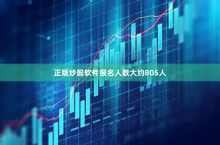 正版炒股软件报名人数大约805人