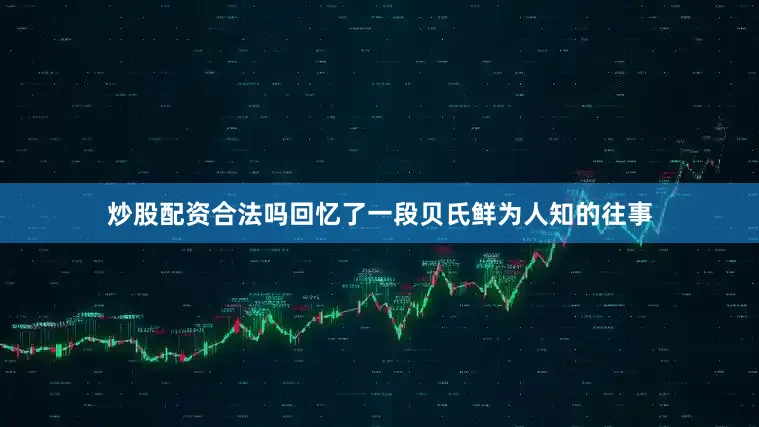 炒股配资合法吗回忆了一段贝氏鲜为人知的往事