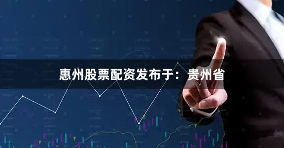 惠州股票配资发布于：贵州省