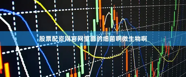 股票配资网官网里面的细菌啊微生物啊