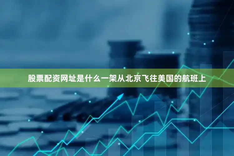 股票配资网址是什么一架从北京飞往美国的航班上