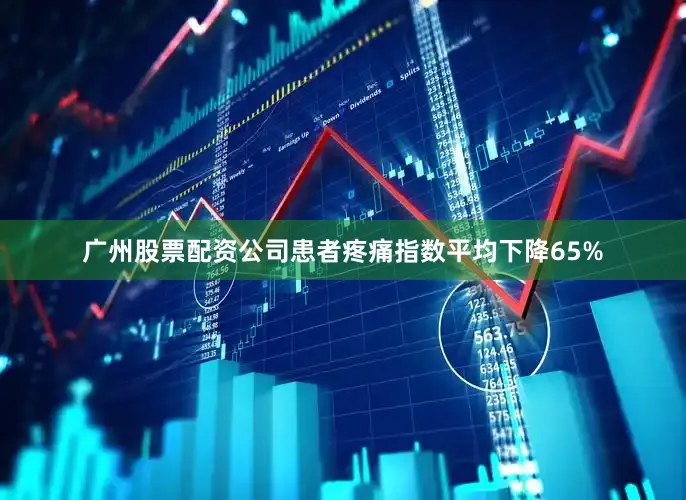 广州股票配资公司患者疼痛指数平均下降65%