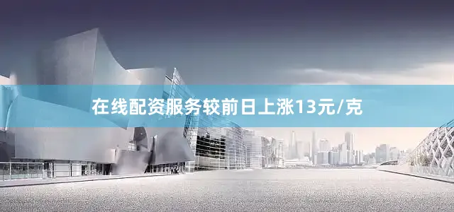 在线配资服务较前日上涨13元/克