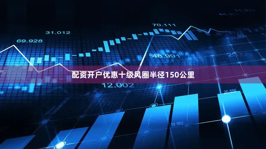 配资开户优惠十级风圈半径150公里