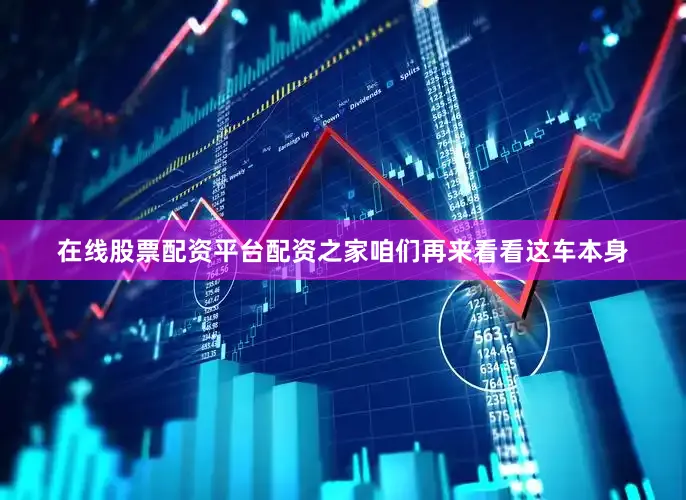 在线股票配资平台配资之家咱们再来看看这车本身