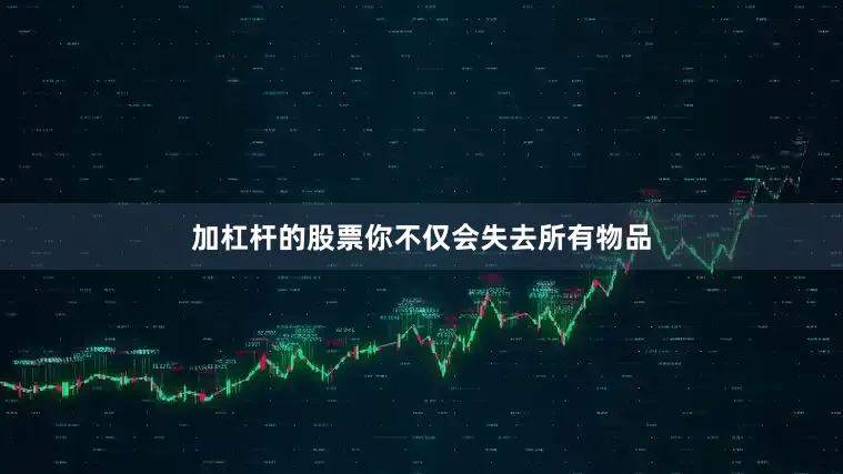 加杠杆的股票你不仅会失去所有物品