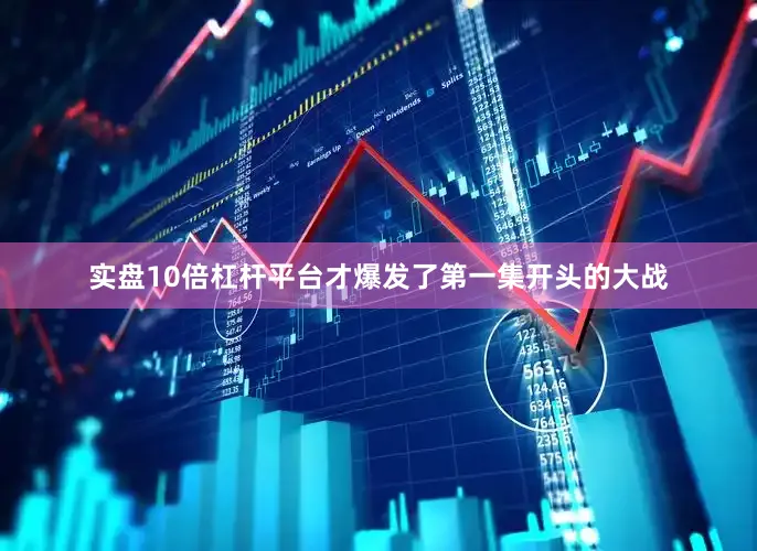 实盘10倍杠杆平台才爆发了第一集开头的大战