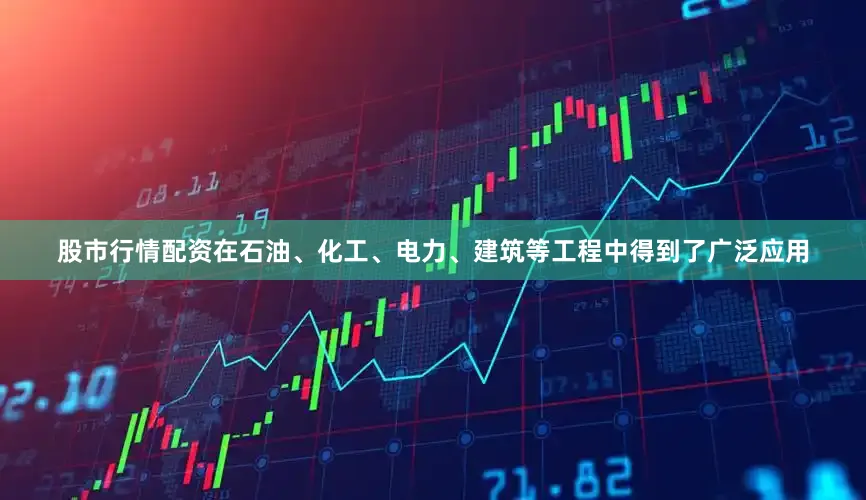 股市行情配资在石油、化工、电力、建筑等工程中得到了广泛应用